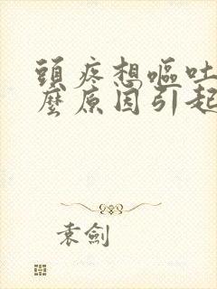 头疼想呕吐是什么原因引起的