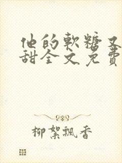 他的软糖又乖又甜全文免费阅读