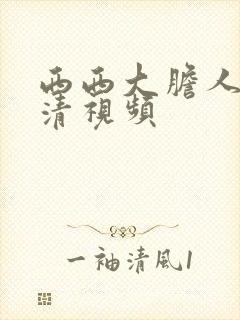西西大胆人体高清视频
