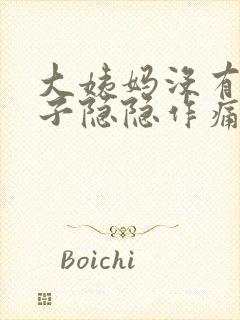 大姨妈没有来肚子隐隐作痛