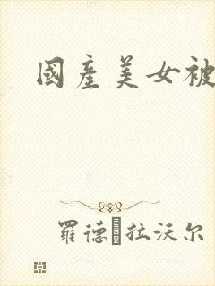 国产美女被爆操