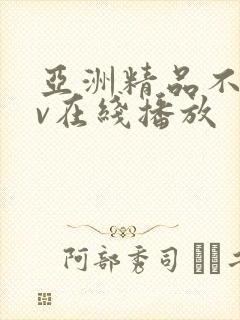 亚洲精品不卡av在线播放