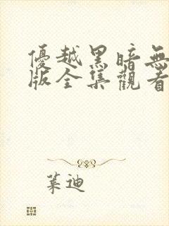 优越黑暗无删减版全集观看免费