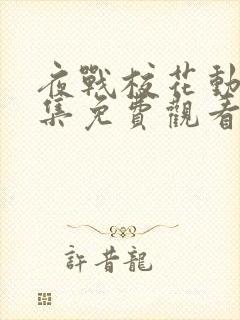 夜战校花动漫全集免费观看最新章节