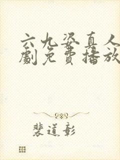 六九姿真人电视剧免费播放影视大全