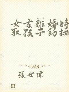 女方离婚时想争取孩子的抚养权该怎么做