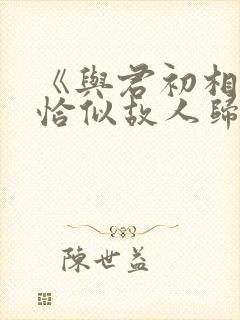 《与君初相识·恰似故人归》电视剧免费观看