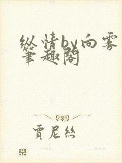 纵情by向雾 笔趣阁封面