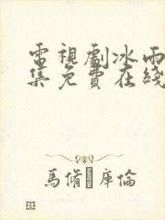 电视剧冰雨火全集免费在线观看