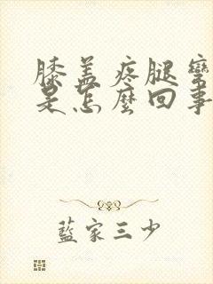 膝盖疼腿弯也疼是怎么回事