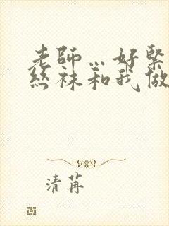 老师…好紧蕾丝丝袜和我做动漫封面