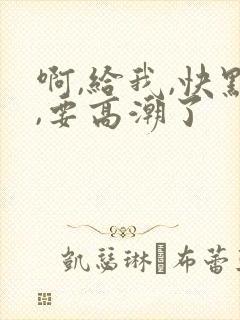 啊,给我,快点,要高潮了封面