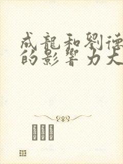 成龙和刘德华谁的影响力大封面