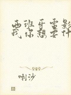 西班牙电影告诉我你想要什么完整版