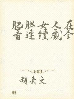 肥胖女人在线观看连续剧全集高清