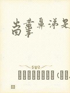 出黄鼻涕是怎么回事