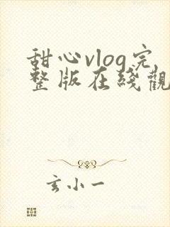 甜心vlog完整版在线观看高清