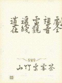 逍遥电视剧免费在线观看全集完整版