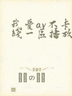 我爱av不卡在线一区播放