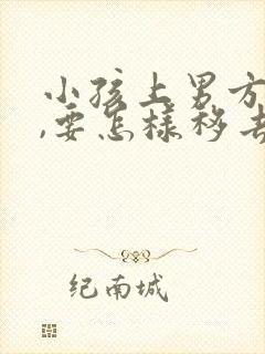 小孩上男方户口,要怎样移去女方