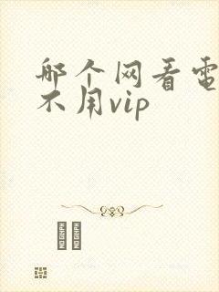 哪个网看电视剧不用vip