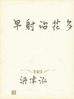 早射治花多少钱