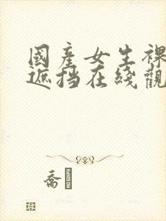 国产女生裸体无遮挡在线观看