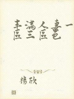 丰满人妻一区二区三区色