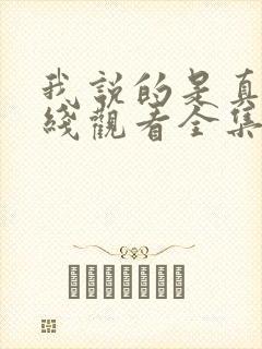 我说的是真的在线观看全集免费播放