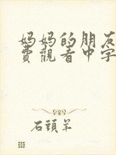 妈妈的朋友2免费观看中字