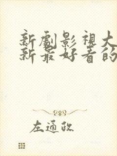 新剧影视大全最新最好看的电视剧