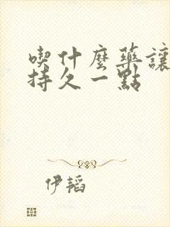 吃什么药让男人持久一点