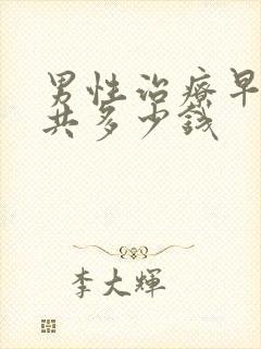 男性治疗早射一共多少钱