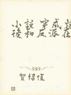 小说 穿成炮灰后和反派在一起了