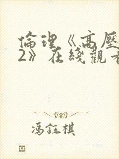 伦理《高压监狱2》在线观看