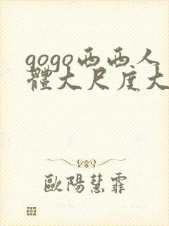 gogo西西人体大尺度大胆高清