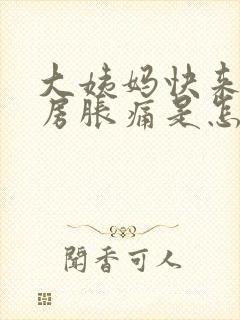 大姨妈快来了乳房胀痛是怎么回事