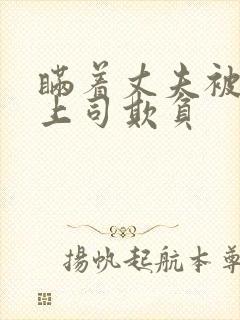 瞒着丈夫被部长上司欺负