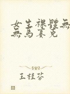 女生裸体无遮挡无马赛克