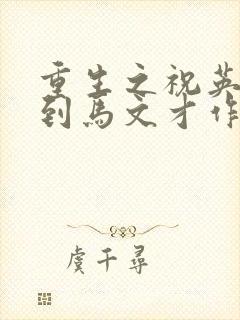 重生之祝英台遇到马文才作者:问鹿