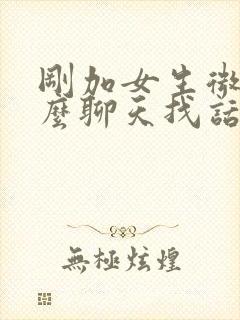 刚加女生微信怎么聊天找话题