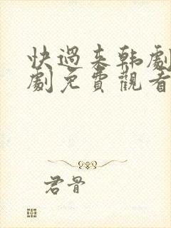 快过来韩剧电视剧免费观看完整版