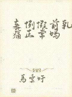 来例假前乳房胀痛正常吗