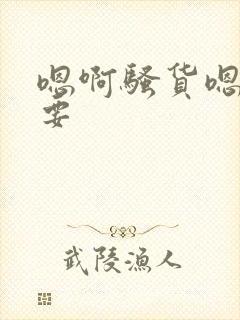 嗯啊骚货嗯啊不要封面