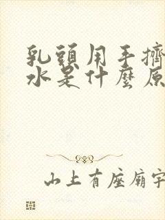 乳头用手挤出黄水是什么原因