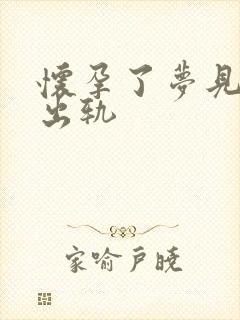 怀孕了梦见老公出轨