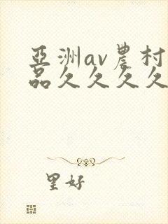 亚洲av农村精品久久久久久