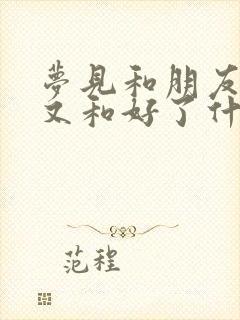 梦见和朋友吵架又和好了什么意思