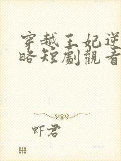 穿越王妃逆袭攻略短剧观看全