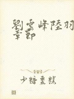 刘云峰陆羽最新章节